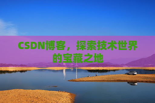 CSDN博客，探索技术世界的宝藏之地